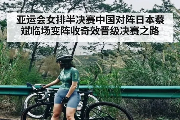 亚运会女排半决赛中国对阵日本蔡斌临场变阵收奇效晋级决赛之路